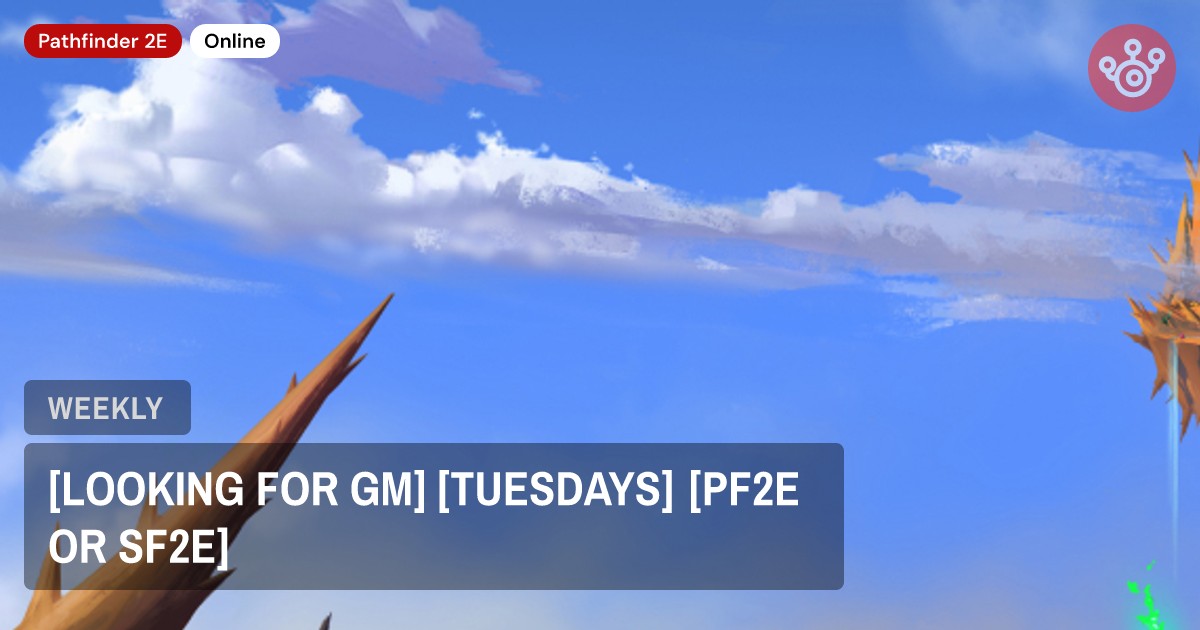 [LOOKING FOR GM] [TUESDAYS] [PF2E OR SF2E]